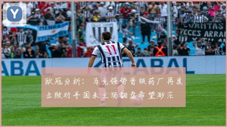欧冠分析：马竞强势晋级药厂再度击败对手国米主场翻盘希望渺茫