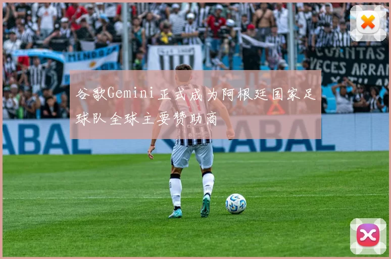 谷歌Gemini正式成为阿根廷国家足球队全球主要赞助商